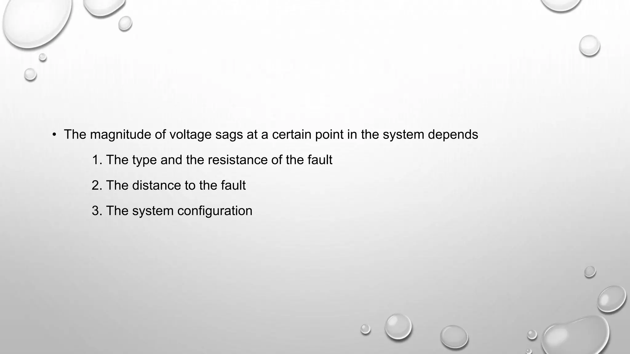 • The magnitude of voltage sags at a certain point in the system depends
1. The type and the resistance of the fault
2. The distance to the fault
3. The system configuration
 