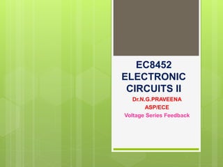 EC8452
ELECTRONIC
CIRCUITS II
Dr.N.G.PRAVEENA
ASP/ECE
Voltage Series Feedback
 