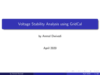 Voltage Stability Analysis using GridCal
by Anmol Dwivedi
April 2020
by Anmol Dwivedi Voltage Stability Analysis using GridCal April 2020 1 / 29
 