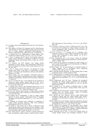 International Journal of Science, Engineering and Innovative Research, Volume 8, February 2016 6
WWW.IJSEIR.ORG Paper ID:ISSN: 4212-513X
Figure 6. QP6-12 and voltage change by increase Q12 Figure 7. Comparison of indices for line 6-12 by increase Q12
REFERENCES
[1] P. Kundur, Power system stability and control, New York: McGraw-
Hill, 1994.
[2] M.K. Jalboub, A.M. Ihbal, H.S. Rajamtani, and R.A. Abd-Alhameed,
“Determination of static voltage stability-margin of the power system
prior to voltage collapse”, International Multi-Conference on
Systems, Signals and Devices (SSD), Sousse, pp. 1-6, March 2011.
[3] V. Ajjarapu and B. Lee, “Bibliography on voltage stability”, IEEE
Transactions on Power Systems, vol. 13, no. 1, pp. 115-125, 1998.
[4] C. Reis, A. Andrade, and F.P. Maciel, “Line stability indices for
voltage collapse prediction”, International Conference on Power
Engineering, Energy and Electrical Drives, Lisbon, pp. 239-243,
March 2009.
[5] F.A. Athowibi, and M.W. Mustafa, “Line voltage stability
calculations in power systems”, IEEE International Conference on
Power and Energy (PE Con2010), Kuala Lampur, Malaysia, pp. 396-
401, Dec. 2010.
[6] L. Guo, Y. Zhang, and Zh. Gang Wu, “An algorithm for voltage
collapse point based on the theory of transversality in power
systems”, Transmission and Distribution Conference and Exhibition,
Dalian, pp. 1-5, 2005.
[7] M.K.M. Rabby, and A.H. Chowdhury, “Bifurcation analysis to
identify voltage collapse in Bangladesh power system”, International
Conference on Informatics, Electronics & Vision (ICIEV), Dhaka, pp.
1-5, May 2013.
[8] Lee CY, Tsai SH, Wu YK. “A new approach to the assessment of
steady-state voltage stability margins using the P–Q–V curve”,
International Journal of Electrical Power & Energy Systems, vol. 32,
no. 10, pp. 1091–1098, 2010.
[9] V. Ajjarapu and C. Christy, “The Continuation Power Flow: A Tool
for Steady State Voltage Stability Analysis”, IEEE Transactions on
Power Systems, vol. 7, no. 1, pp 416-423, February 1992.
[10] B. Gao, G.K. Morison, and P. Kundur, “Voltage stability evaluation
using modal analysis”, IEEE Transactions on Power Systems, vol. 7,
no. 4, November 1992.
[11] H. Pradeep, and N. Venugopalan, “A study of voltage collapse
detection for power systems”, International Journal of Emerging
Technology and Advanced Engineering, vol. 3, no. 1, pp. 325-331,
Jan. 2013.
[12] F. Karbalaei, H. Soleymani and S. Afsharnia, “A comparison of
voltage collapse proximity indicators”, IPEC 2010 Conference
Proceedings, pp. 429-432, 27-29 Oct. 2010.
[13] M. Cupelli, C. Doig Cardet, and A. Monti, “Comparison of line
voltage stability indices using dynamic real time simulation”, IEEE
PES International Conference and Exhibition on Innovative Smart
Grid Technologies (ISGT Europe), Berlin, pp. 1-8, Oct. 2012.
[14] H.D. Chiang and R.J. Jumeau, “Towards a practical performance
index for predicting voltage collapse in electrical power system”,
IEEE Transactions on Power Systems, vol. 10, no. 2, pp. 584-592,
May 1995.
[15] A. Berizzi, P. Finanzzi, D. Dorsi, P. Marannino and S. Corsi, “First
and second order methods for voltage collapse assessment and
security enhancement”, IEEE Transactions on Power Systems, vol.
13, no. 2, pp.543-551, May 1998.
[16] A.C.Z. de Souza, C. A. Cañizares and V. H. Quintana, “New
techniques to speed up voltage collapse computations using tangent
vectors”, IEEE Transactions on Power Systems, vol. 12, no. 3,
pp.1380-1387, Aug. 1997.
[17] N.D. Hatziargyriou and T. Van Cutsem, “Indices for predicting
voltage collapse including dynamic phenomena”, technical report TF-
38-02-11, CIGRE, 1994.
[18] P. Kessel and H. Glavitsch, “Estimating the voltage stability of a
power system”, IEEE Transactions on Power Delivery, vol. PWRD-1,
no. 3, pp. 346-353, July 1986.
[19] M.H. Haque, “Use of local information to determine distance to
voltage collapse”, The 8th
International Power Engineering
Conference IPEC 2007, pp. 407-411, 2007.
[20] U. Eminoglu and M.H. Hocaoglu, “A voltage stability index for radial
distribution networks”, UPEC, pp.408-413, 2007.
[21] V. Balamourougan, T.S. Sidhu and M.S. Sachdev, “Technique for
online prediction of voltage collapse”, IEE Proceedings-Generation,
Transmission and Distribution, vol. 151, no. 4, pp. 453-460, July
2004.
[22] M. Moghavvemi and F.M. Omar, “Technique for contingency
monitoring and voltage collapse prediction”, IEE Proceedings-
Generation, Transmission and Distribution, vol. 145, no. 6, pp. 634-
640, November 1998.
[23] H. Naishan et al., “The analysis of abundance index of voltage
stability based circuit theory”, Guangxi Electric Power, pp.12-14,
Feb. 2006.
[24] A. Mohamed, G.B. Jasmon and S. Yusoff, “A static voltage collapse
indicator using line stability factors”, Journal of Industrial
Technology, vol. 7, no. 1, pp. 73-85, 1989.
[25] I. Musirin, and T.K.A. Rahman, “On-line voltage stability based
contingency ranking using fast voltage stability index (FVSI)”,
Transmission and Distribution Conference and Exhibition, vol. 2,
Oct. 2002.
[26] M. Moghavvemi, and O. Faruque, “Real-time contingency evaluation
and ranking technique”, IEE Proceedings Generation, Transmission
and Distribution, vol. 145, no. 5, pp. 517-524, Aug. 2002.
[27] M. Jalboub, H.S. Rajamani, R. Abd-AlHameed, and A. Ihabal
“Investigation of Voltage Stability Indices to Identify Weakest Bus
(TBC)”, 6th International JCST Conference on Mobile Multimedia
Communications, Portugal, pp. 682-687, Sept. 2010.
[28] R. Kanimozhi and K. Selvi, “A Novel Line Stability Index for
Voltage Stability Analysis and Contingency Ranking in Power
 