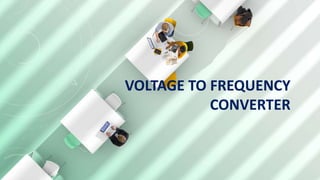 VOLTAGE TO FREQUENCY
CONVERTER
 