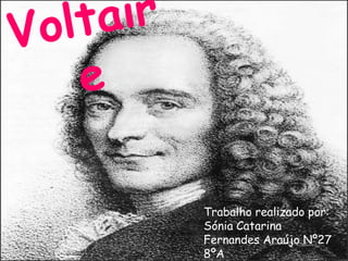 Voltaire Trabalho realizado por: Sónia Catarina Fernandes Araújo Nº27 8ºA 