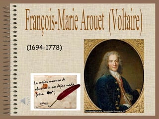 (1694-1778) François-Marie Arouet  (Voltaire) 