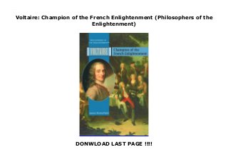 Voltaire: Champion of the French Enlightenment (Philosophers of the
Enlightenment)
DONWLOAD LAST PAGE !!!!
Voltaire: Champion of the French Enlightenment (Philosophers of the Enlightenment)
 