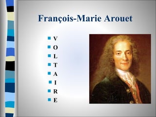 François-Marie Arouet
   V
   O
   L
   T
   A
   I
   R
   E
 