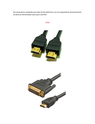 Disc Association), empleado para vídeo de alta definición y con una capacidad de almacenamiento
de datos de alta densidad mayor que la del DVD.
HDMI
 