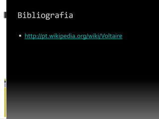 Bibliografia

 http://pt.wikipedia.org/wiki/Voltaire
 