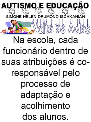 Na escola, cada
funcionário dentro de
suas atribuições é co-
responsável pelo
processo de
adaptação e
acolhimento
dos alunos.
 