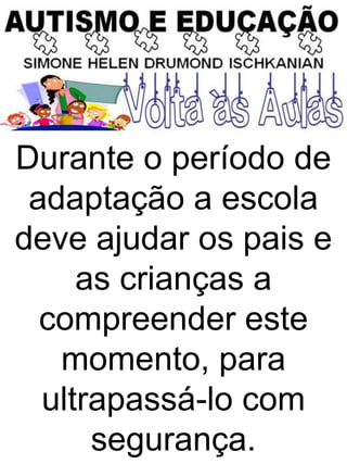Durante o período de
adaptação a escola
deve ajudar os pais e
as crianças a
compreender este
momento, para
ultrapassá-lo com
segurança.
 