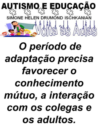 O período de
adaptação precisa
favorecer o
conhecimento
mútuo, a interação
com os colegas e
os adultos.
 