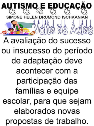 A avaliação do sucesso
ou insucesso do período
de adaptação deve
acontecer com a
participação das
famílias e equipe
escolar, para que sejam
elaborados novas
propostas de trabalho.
 