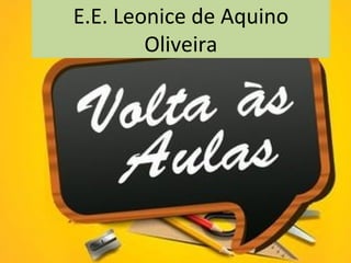 E.E. Leonice de Aquino
Oliveira
 