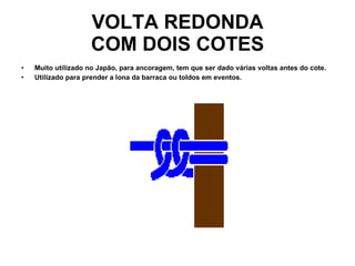 VOLTA REDONDA  COM DOIS COTES   Muito utilizado no Japão, para ancoragem, tem que ser dado várias voltas antes do cote. Utilizado para prender a lona da barraca ou toldos em eventos.   