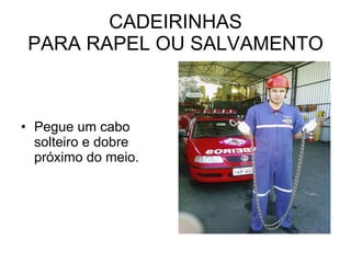 CADEIRINHAS PARA RAPEL OU SALVAMENTO Pegue um cabo solteiro e dobre próximo do meio. 