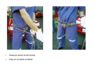 Passe por dentro do elo frontral. Faça um nó direito na lateral. 