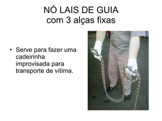 NÓ LAIS DE GUIA com 3 alças fixas Serve para fazer uma cadeirinha improvisada para transporte de vítima. 