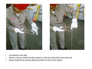 Vai aparecer uma alça. Passe a mão por dentro da alça e pegue o cabo que está solto e puxe todo ele. Esse procedimento quando adquirido prática se torna muito rápido. 