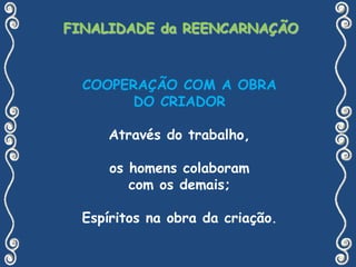 FINALIDADE da REENCARNAÇÃOMISSÃOA missão é uma tarefa a ser cumpridapelo espírito encarnado. Em sentido particular, cada espírito desempenha tarefas especiais numa ou noutra encarnação, neste ou naquele mundo. Há, assim, a missão dos pais, dos filhos, dos políticos etc. 