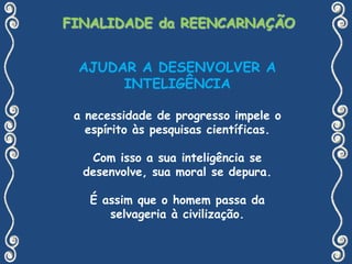 FINALIDADE da REENCARNAÇÃOCOOPERAÇÃO COM A OBRA DO CRIADORAtravés do trabalho, os homens colaboram com os demais; Espíritos na obra da criação. 
