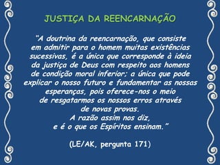 A encarnação ou reencarnaçãotem outras finalidades específicas para este ou aquele espírito. Citam-se, por exemplo,o restabelecimento do equilíbrio mentale o refazimento do corpo espiritual