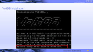 IBM/MTA Confidential | Cloud POC
© 2014 IBM CorporationGlobal Technology Services
innovation that matters
VoltDB installation
21
 