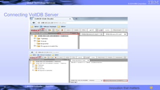 IBM/MTA Confidential | Cloud POC
© 2014 IBM CorporationGlobal Technology Services
innovation that matters
Connecting VoltDB Server
23
 