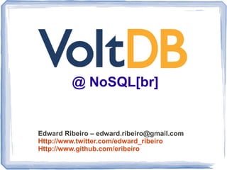 @ NoSQL[br]


Edward Ribeiro – edward.ribeiro@gmail.com
Http://www.twitter.com/edward_ribeiro
Http://www.github.com/eribeiro
 