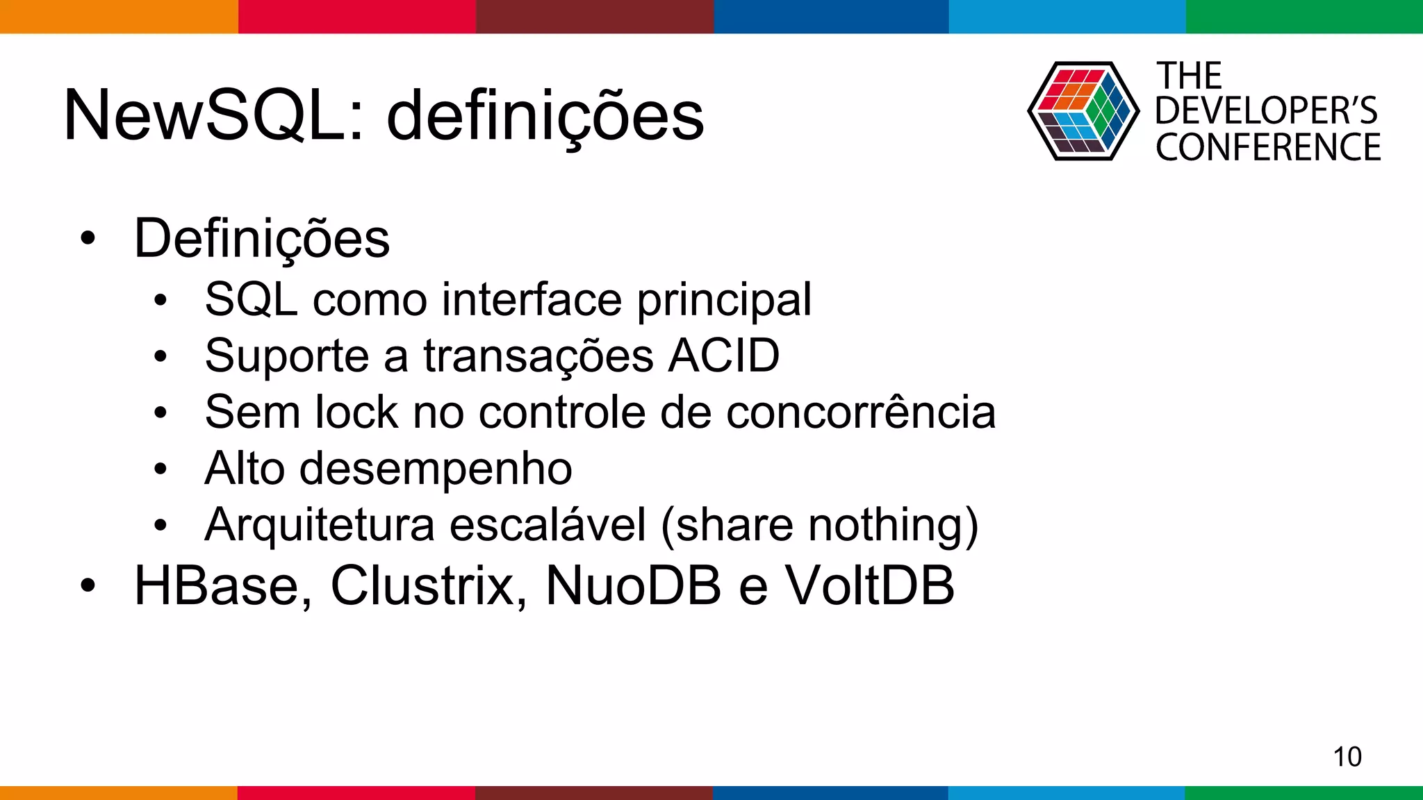 Globalcode – Open4education
NewSQL: definições
• Definições
• SQL como interface principal
• Suporte a transações ACID
• Sem lock no controle de concorrência
• Alto desempenho
• Arquitetura escalável (share nothing)
• HBase, Clustrix, NuoDB e VoltDB
10
 