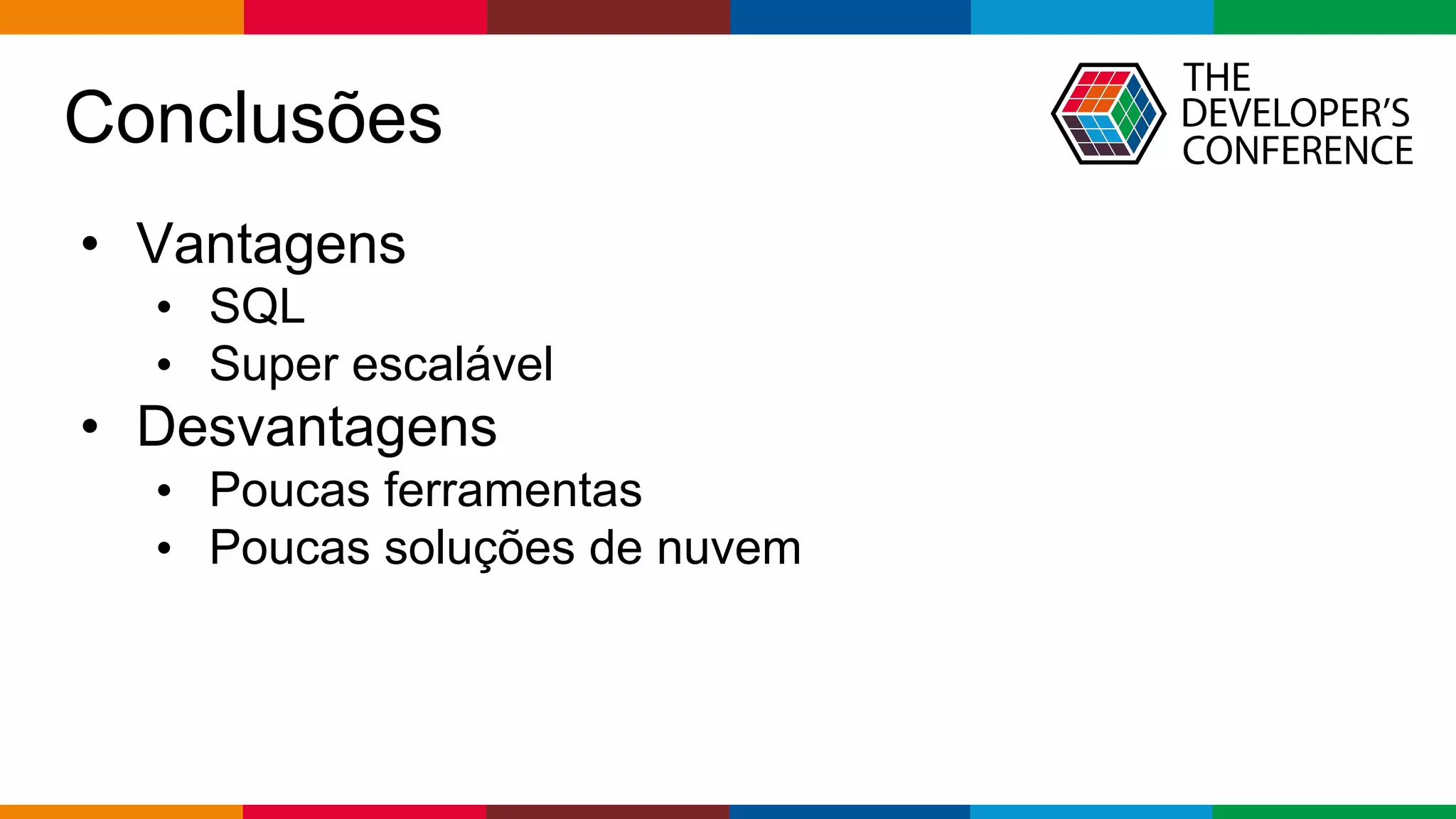 Globalcode – Open4education
Conclusões
• Vantagens
• SQL
• Super escalável
• Desvantagens
• Poucas ferramentas
• Poucas soluções de nuvem
 