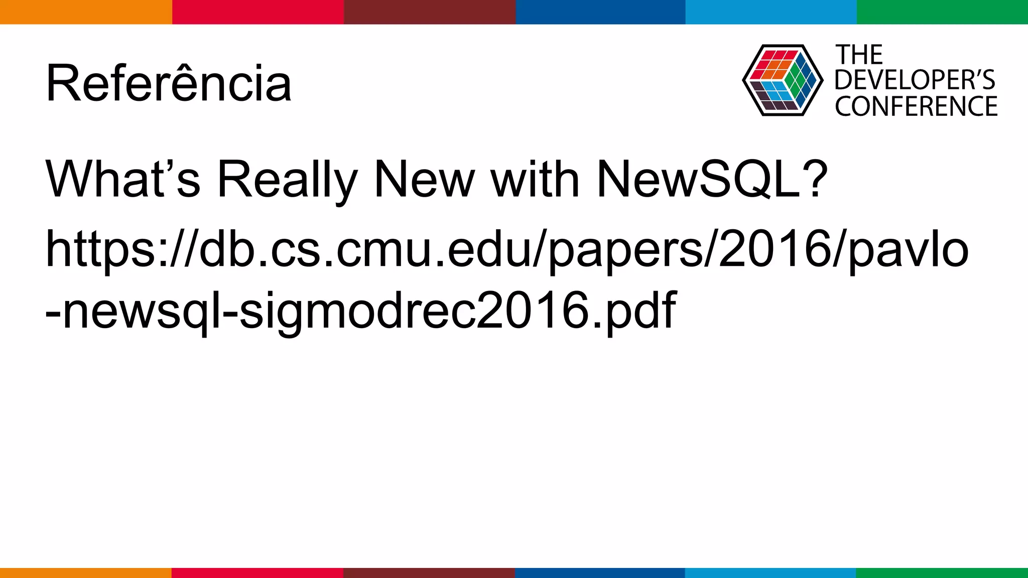 Globalcode – Open4education
Referência
What’s Really New with NewSQL?
https://db.cs.cmu.edu/papers/2016/pavlo
-newsql-sigmodrec2016.pdf
 