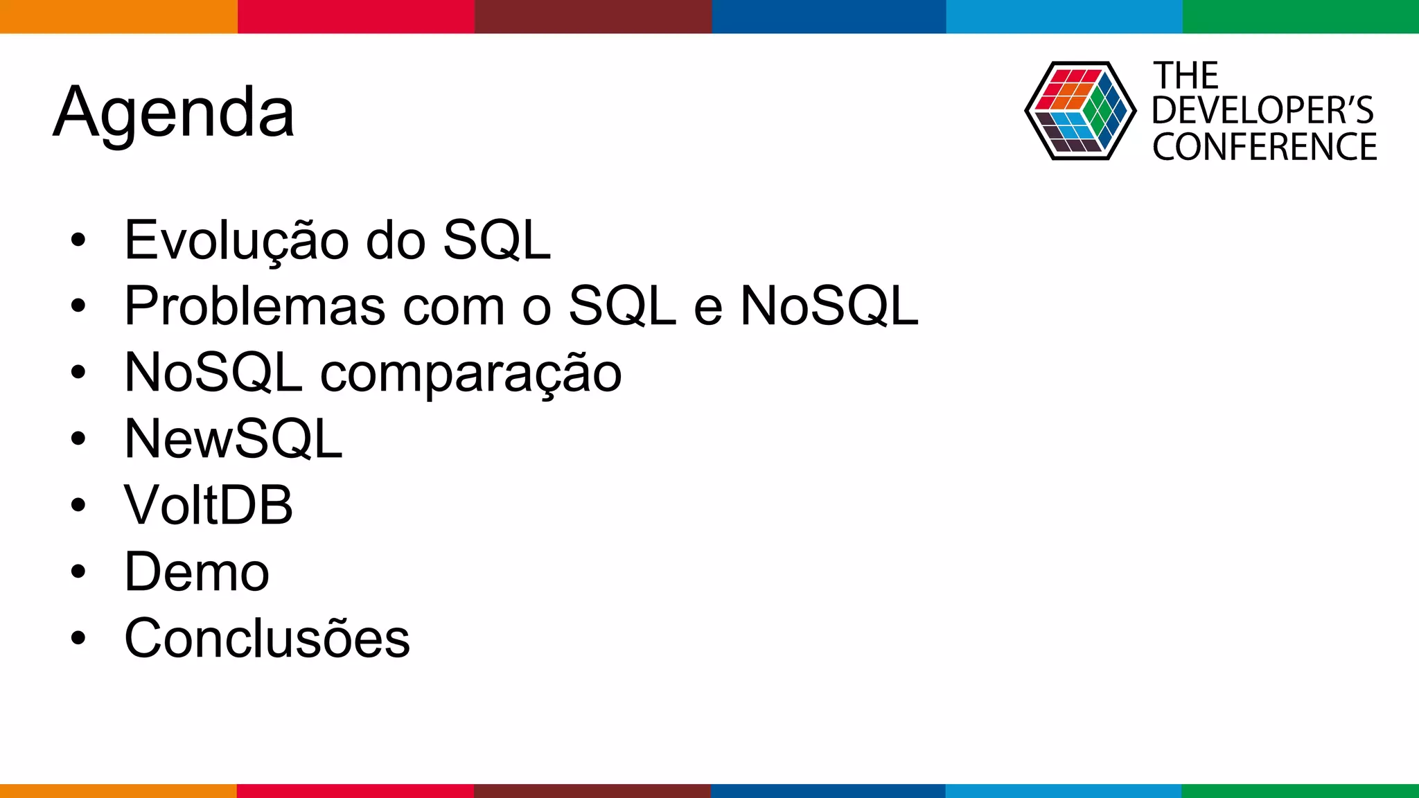 Globalcode – Open4education
Agenda
• Evolução do SQL
• Problemas com o SQL e NoSQL
• NoSQL comparação
• NewSQL
• VoltDB
• Demo
• Conclusões
 