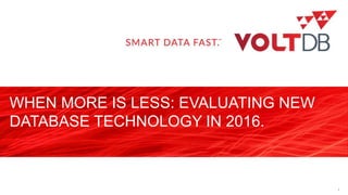 page
WHEN MORE IS LESS: EVALUATING NEW
DATABASE TECHNOLOGY IN 2016.
1
 