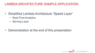 © 2015 VoltDB PROPRIETARY
LAMBDA ARCHITECTURE SAMPLE APPLICATION
• Simplified Lambda Architecture “Speed Layer”
• Real-Time Analytics
• Serving Layer
• Demonstration at the end of this presentation
17
 