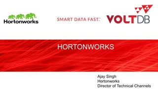 HORTONWORKS
Ajay Singh
Hortonworks
Director of Technical Channels
 