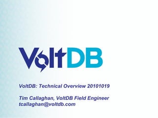VoltDB: Technical Overview 20101019

Tim Callaghan, VoltDB Field Engineer
tcallaghan@voltdb.com
 