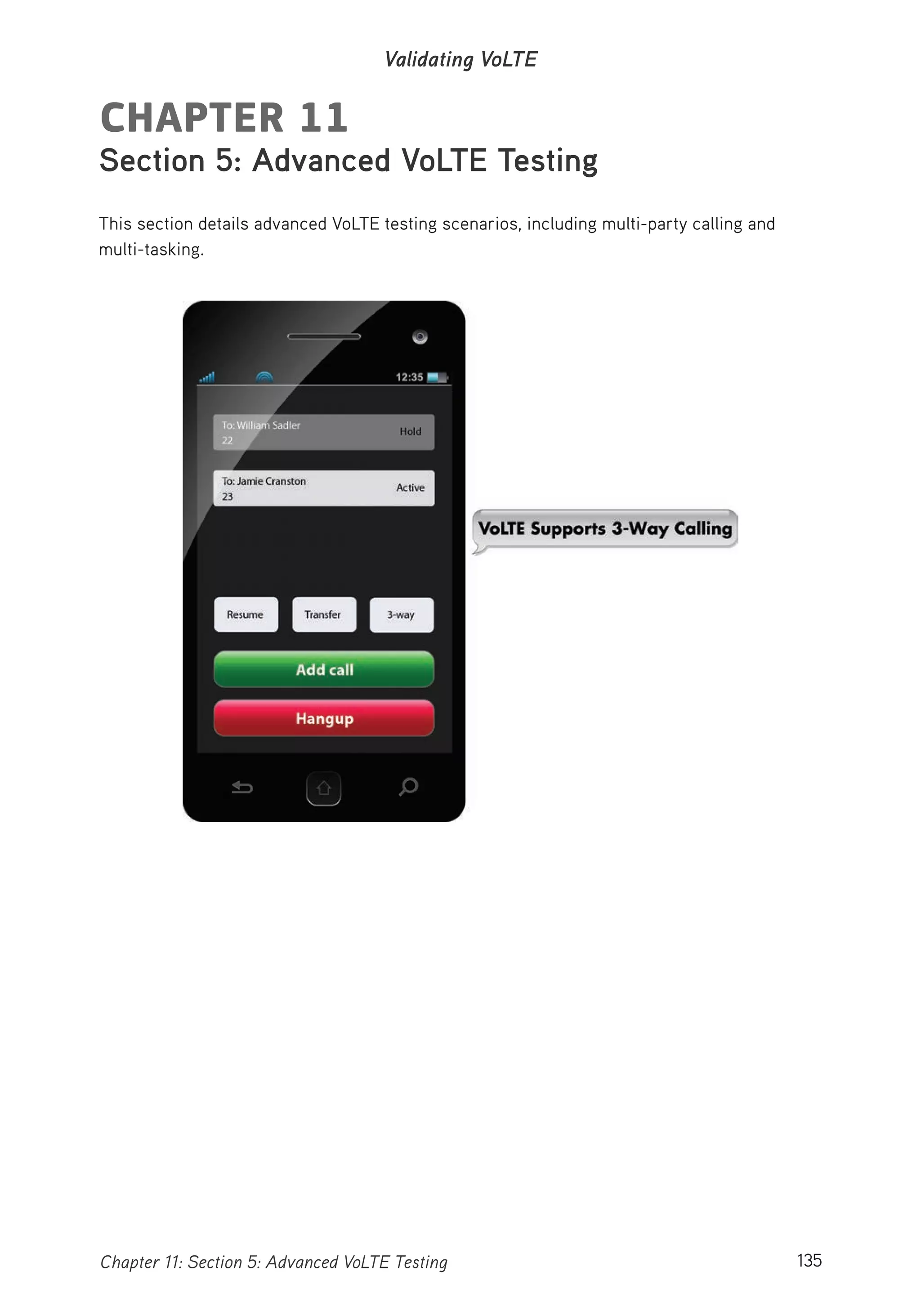 135Chapter 11: Section 5: Advanced VoLTE Testing
Validating VoLTE
CHAPTER 11
Section 5: Advanced VoLTE Testing
This section details advanced VoLTE testing scenarios, including multi-party calling and
multi-tasking.
 