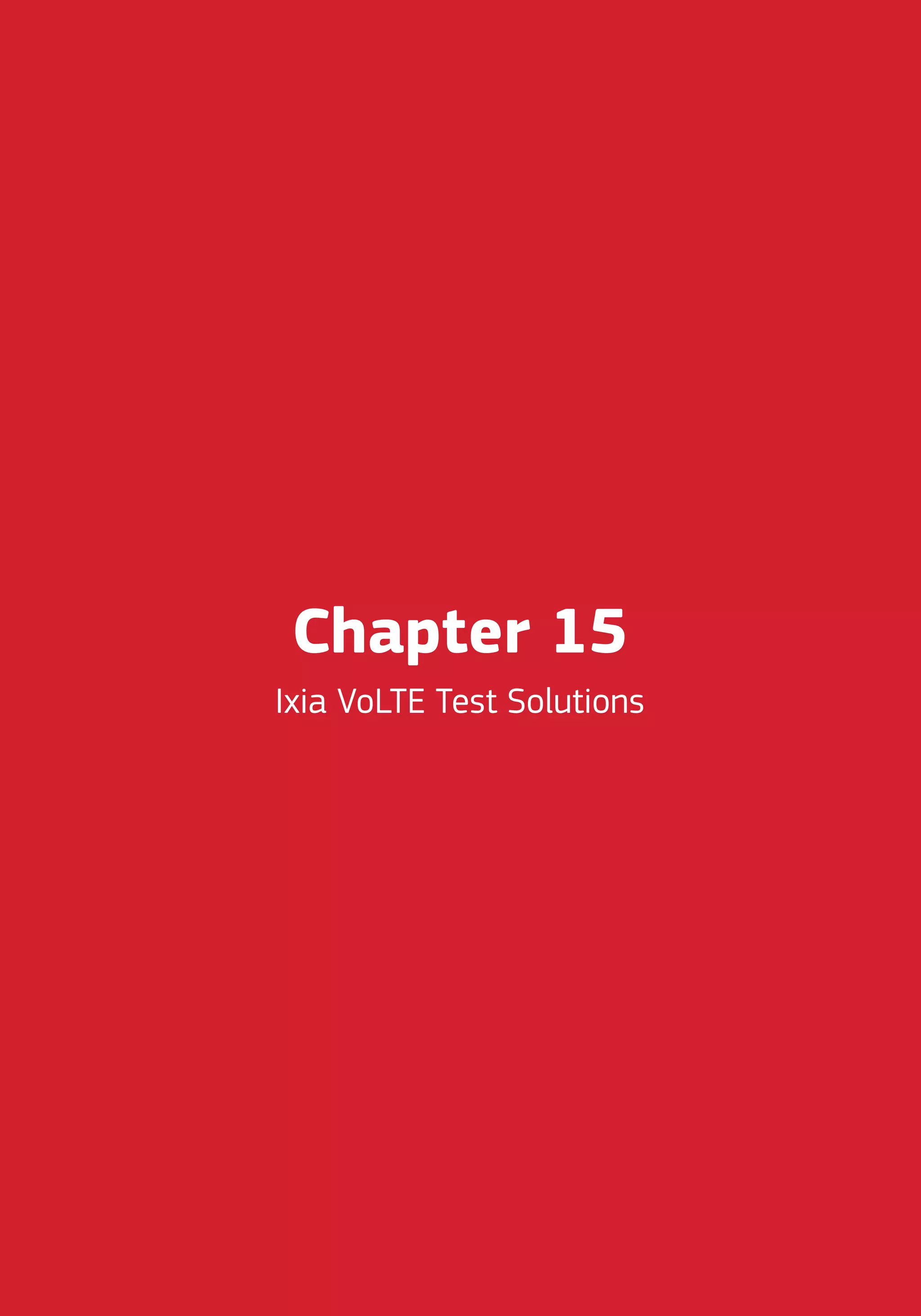 Chapter 15
Ixia VoLTE Test Solutions
 