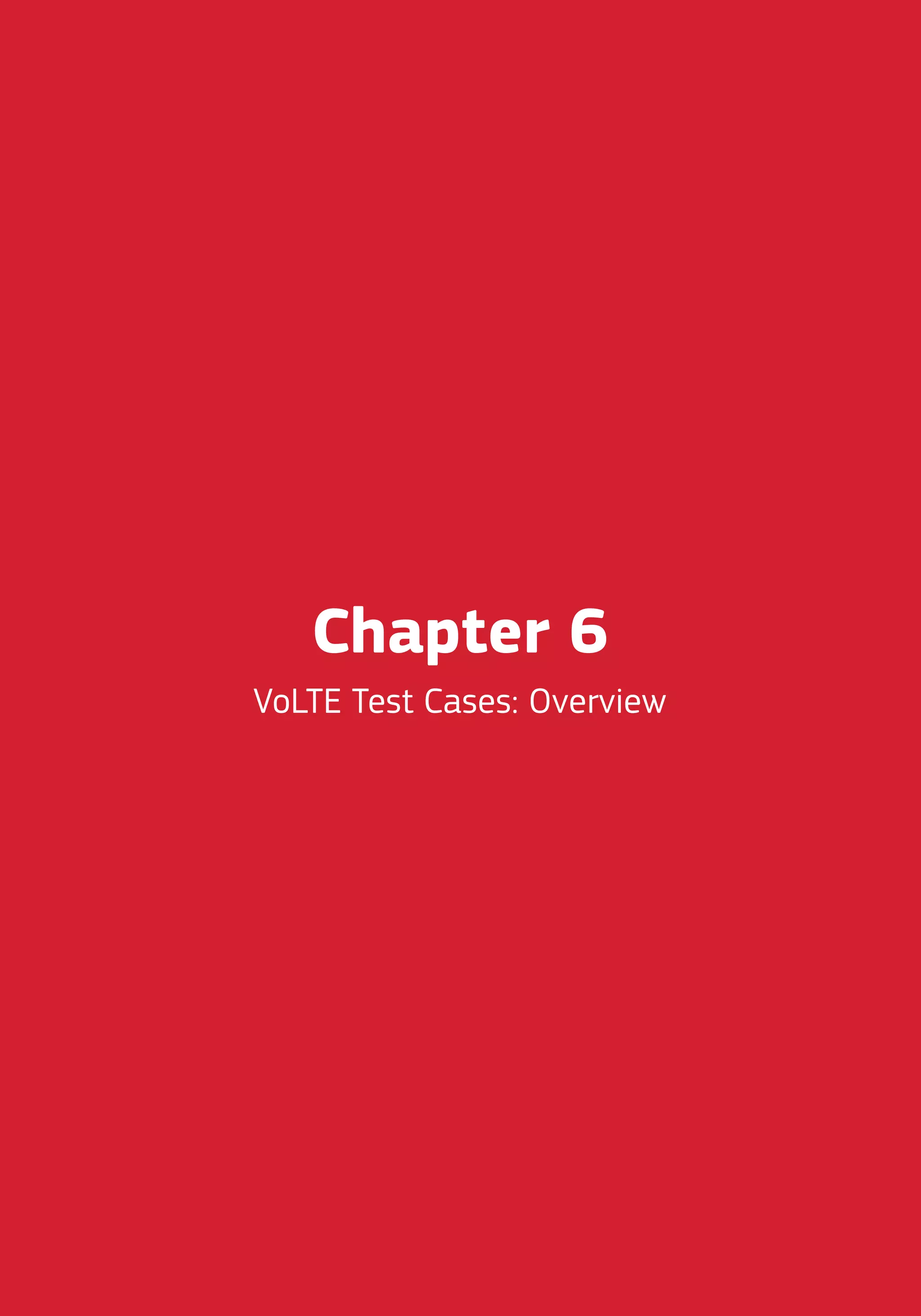 Chapter 6
VoLTE Test Cases: Overview
 