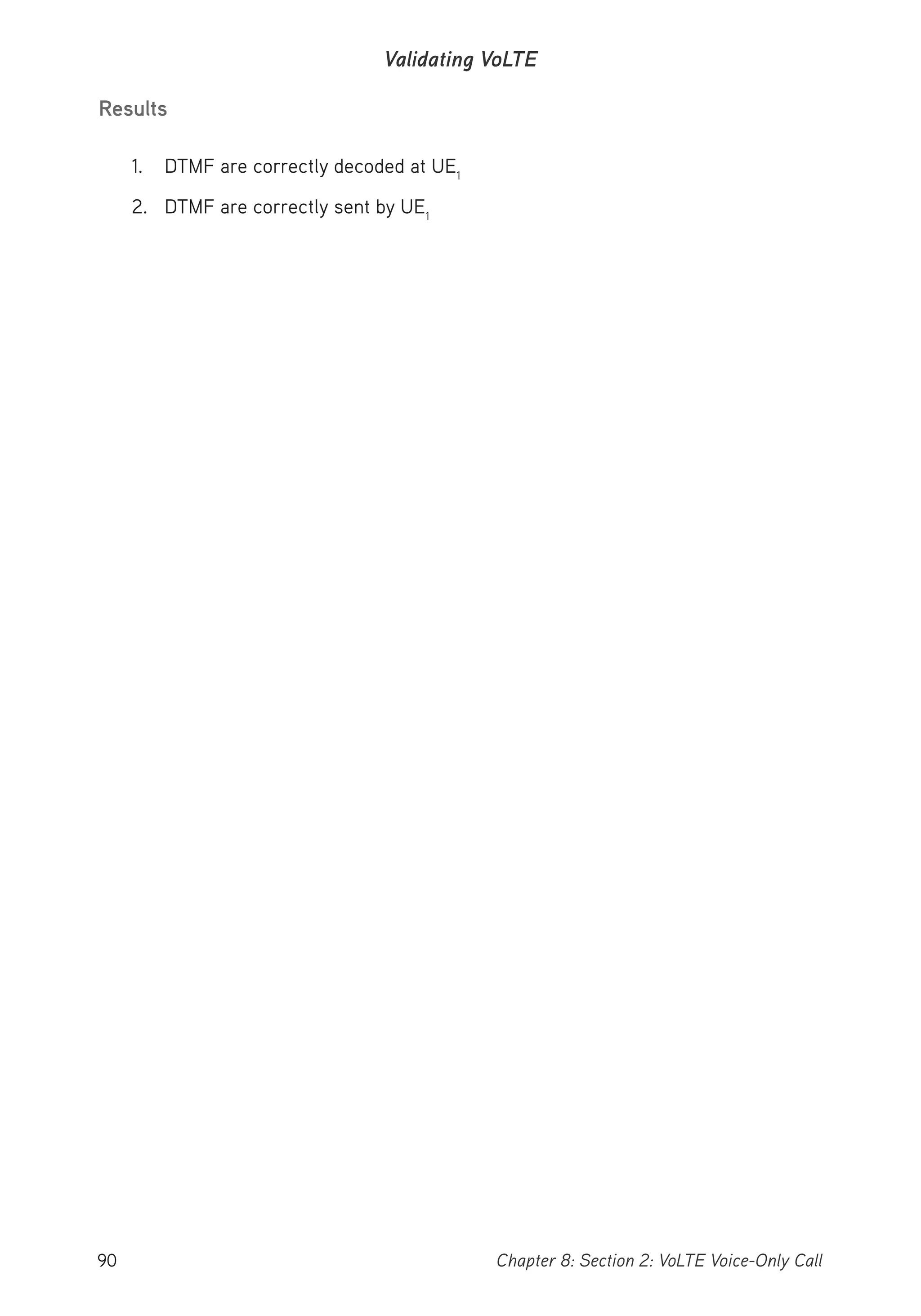 90 Chapter 8: Section 2: VoLTE Voice-Only Call
Validating VoLTE
Results
1. DTMF are correctly decoded at UE1
2. DTMF are correctly sent by UE1
 