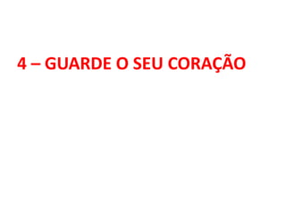 4 – GUARDE O SEU CORAÇÃO
 