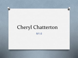 Cheryl Chatterton
M1.6
 