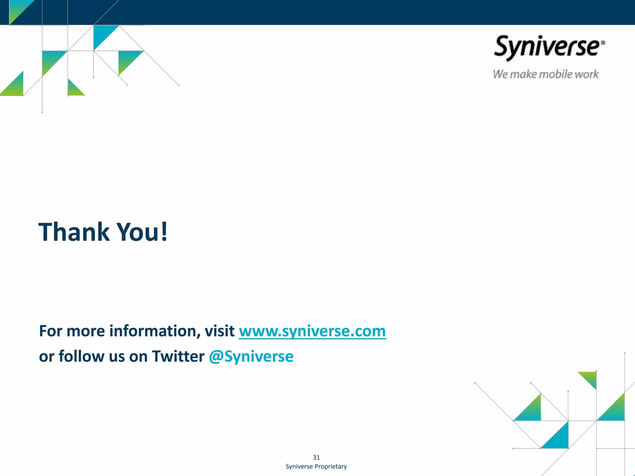Syniverse Proprietary
31
Thank You!
For more information, visit www.syniverse.com
or follow us on Twitter @Syniverse
 