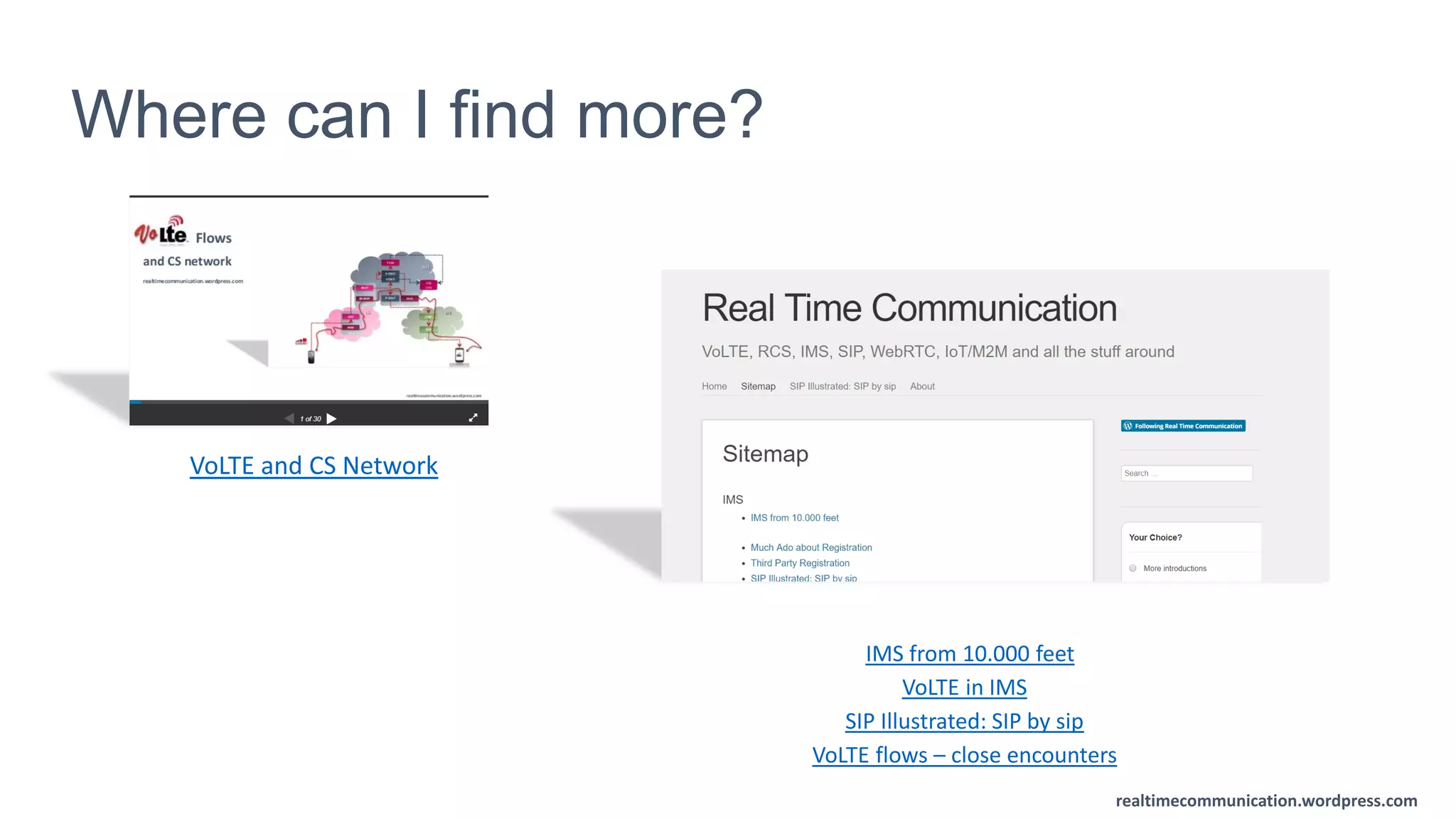 realtimecommunication.wordpress.com
Where can I find more?
VoLTE and CS Network
IMS from 10.000 feet
VoLTE in IMS
SIP Illustrated: SIP by sip
VoLTE flows – close encounters
 