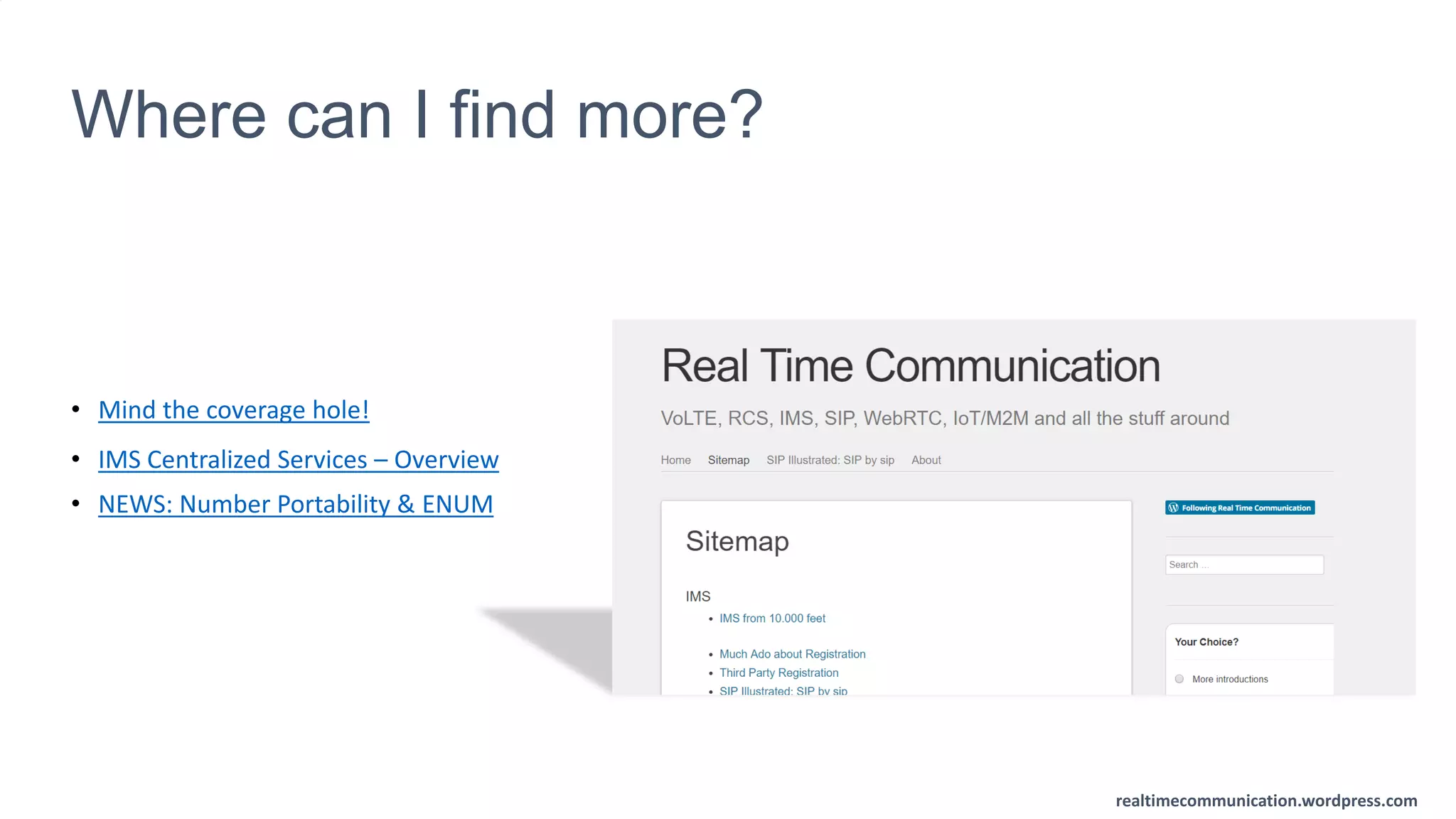 realtimecommunication.wordpress.com
Where can I find more?
• Mind the coverage hole!
• IMS Centralized Services – Overview
• NEWS: Number Portability & ENUM
 