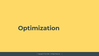 Copyright © TELCOMA. All Rights Reserved
Optimization
 