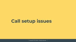 Copyright © TELCOMA. All Rights Reserved
Call setup issues
 