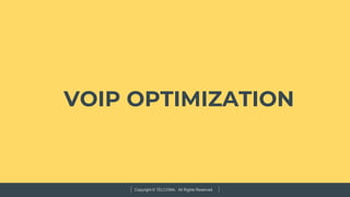 Copyright © TELCOMA. All Rights Reserved
VOIP OPTIMIZATION
 