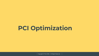 Copyright © TELCOMA. All Rights Reserved
PCI Optimization
 