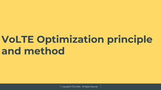 Copyright © TELCOMA. All Rights Reserved
VoLTE Optimization principle
and method
 