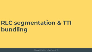 Copyright © TELCOMA. All Rights Reserved
RLC segmentation & TTI
bundling
 